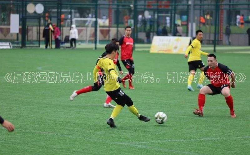 球速体育下载天下秀《足球运动员身上贴蓝色布条，引发球迷热议》