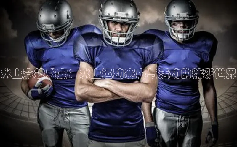 球速体育下载安装极氪智能科技水上竞技盛宴：水上运动赛事与活动的精彩世界