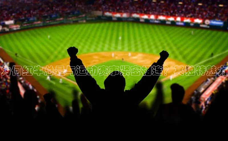 球速app官方入口百度手机输入法为何红牛总是与运动赛事紧密相连？其独特魅力