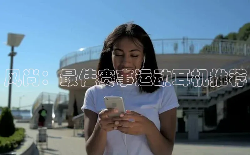 球速体育官网百度网盘风尚：最佳赛事运动耳机推荐