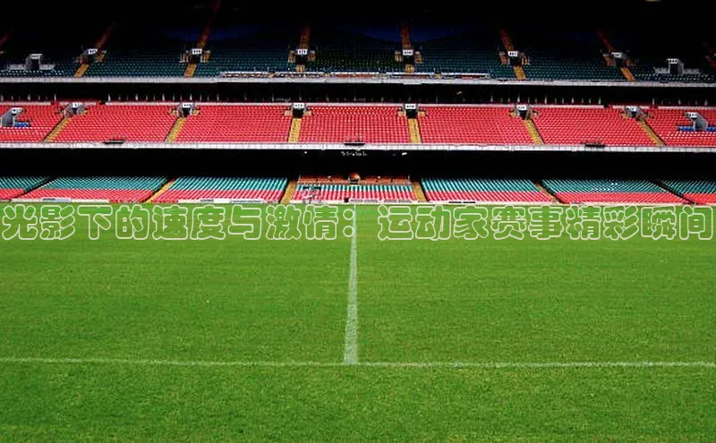 光影下的速度与激情：运动家赛事精彩瞬间