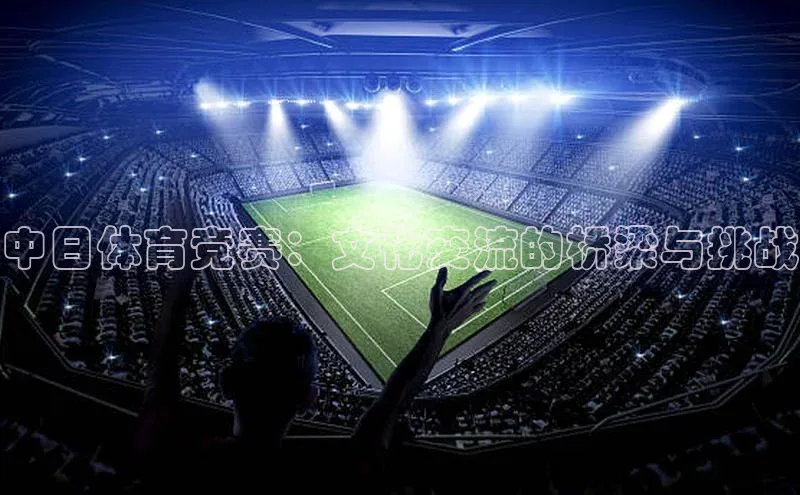 中日体育竞赛：文化交流的桥梁与挑战