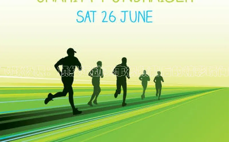 飞跃极限：顶级运动赛事视频背后的精彩瞬间