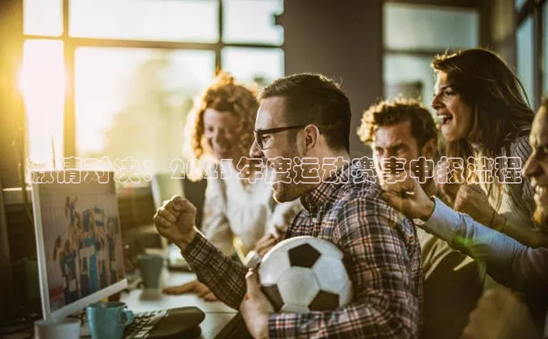 激情对决：2023年度运动赛事申报流程