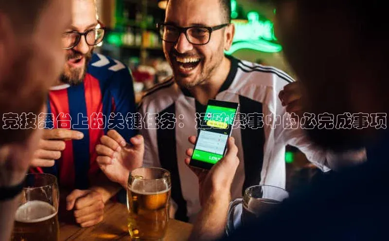 竞技舞台上的关键任务：运动赛事中的必完成事项