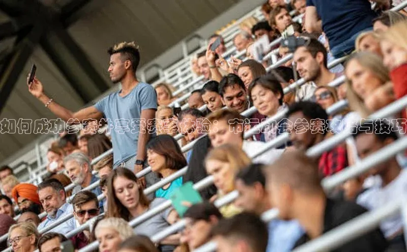 如何成功参赛并享受赛事体验：市运动会参赛攻略与技巧