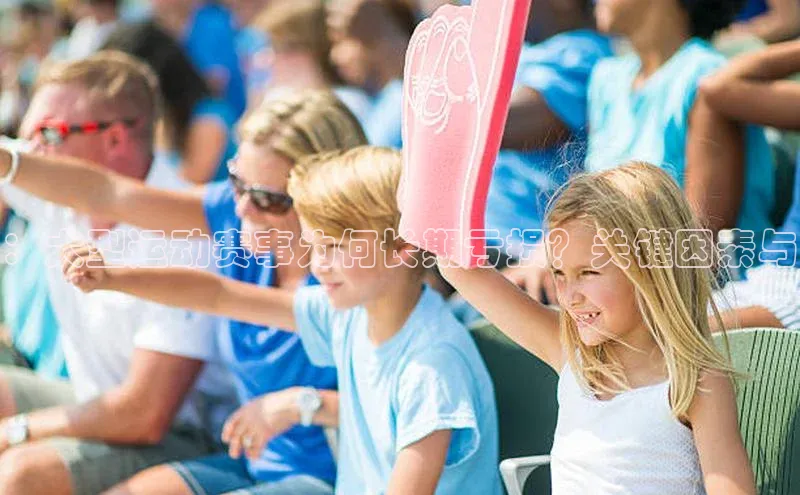 ：大型运动赛事为何长期亏损？关键因素与