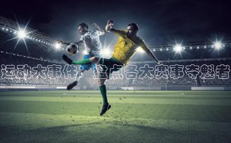 运动大事件：盘点各大赛事夺魁者