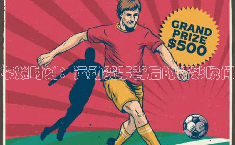 荣耀时刻：运动赛事背后的精彩瞬间