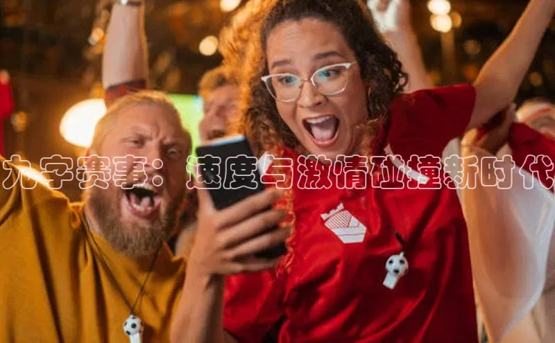 九字赛事：速度与激情碰撞新时代