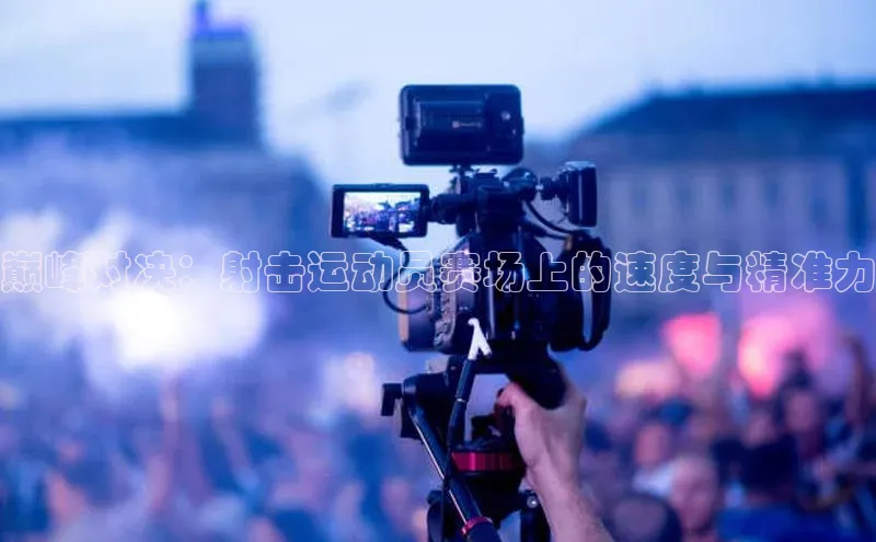 巅峰对决：射击运动员赛场上的速度与精准力