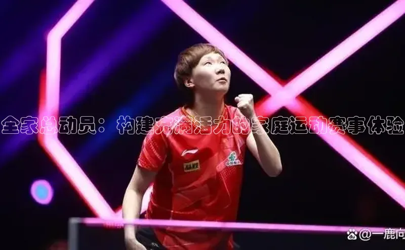 全家总动员：构建充满活力的家庭运动赛事体验