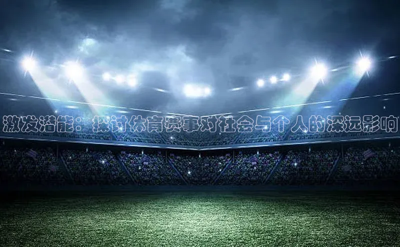 激发潜能：探讨体育赛事对社会与个人的深远影响
