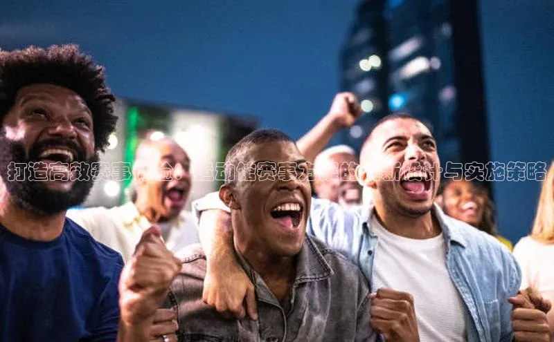 打造高效赛事体验：运动馆赛事方案的创新设计与实施策略