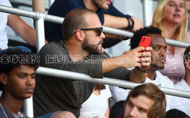 全球视野：探讨当前的海外运动赛事趋势与挑战